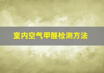 室内空气甲醛检测方法