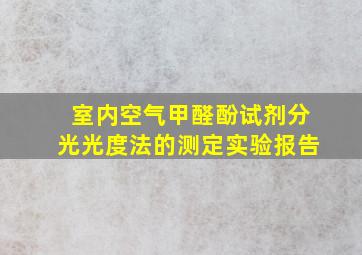 室内空气甲醛酚试剂分光光度法的测定实验报告