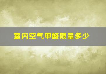 室内空气甲醛限量多少