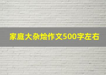 家庭大杂烩作文500字左右