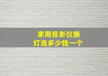 家用投影仪换灯泡多少钱一个