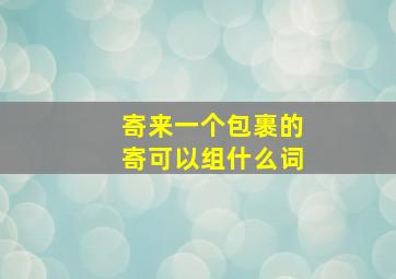 寄来一个包裹的寄可以组什么词