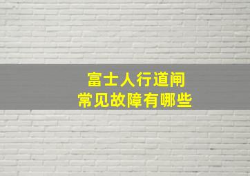 富士人行道闸常见故障有哪些