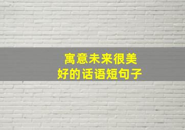 寓意未来很美好的话语短句子