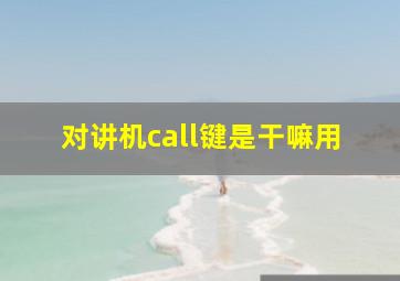 对讲机call键是干嘛用