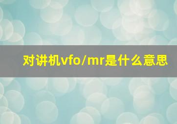 对讲机vfo/mr是什么意思