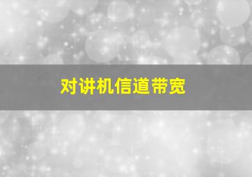 对讲机信道带宽