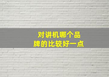 对讲机哪个品牌的比较好一点