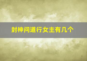 封神问道行女主有几个