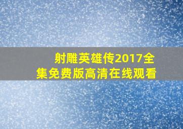 射雕英雄传2017全集免费版高清在线观看