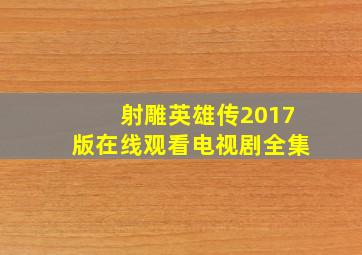 射雕英雄传2017版在线观看电视剧全集