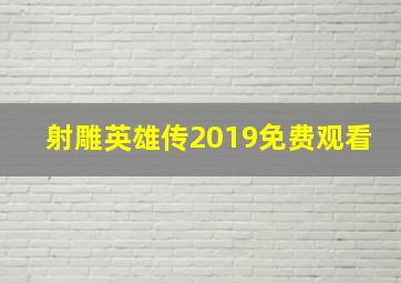 射雕英雄传2019免费观看