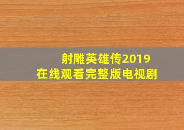 射雕英雄传2019在线观看完整版电视剧