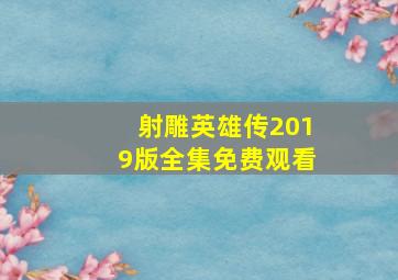 射雕英雄传2019版全集免费观看