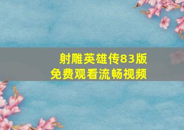 射雕英雄传83版免费观看流畅视频