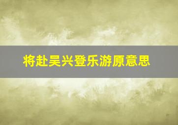 将赴吴兴登乐游原意思