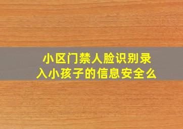 小区门禁人脸识别录入小孩子的信息安全么