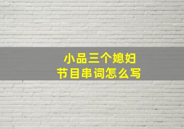 小品三个媳妇节目串词怎么写