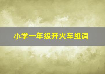 小学一年级开火车组词