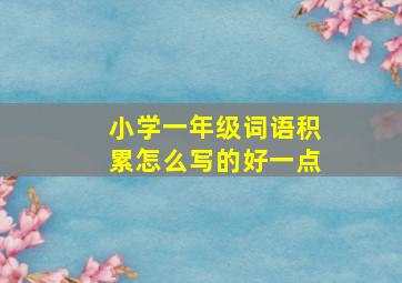 小学一年级词语积累怎么写的好一点