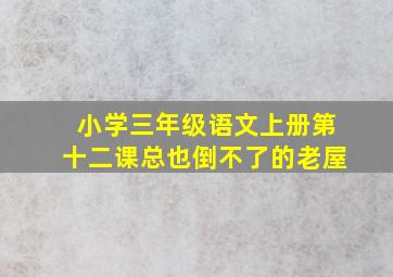 小学三年级语文上册第十二课总也倒不了的老屋