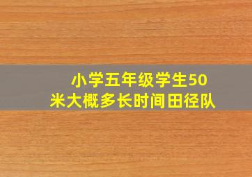 小学五年级学生50米大概多长时间田径队