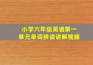 小学六年级英语第一单元单词拼读讲解视频