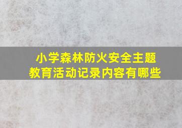 小学森林防火安全主题教育活动记录内容有哪些