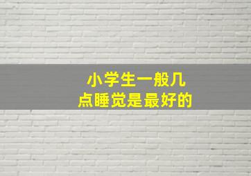 小学生一般几点睡觉是最好的