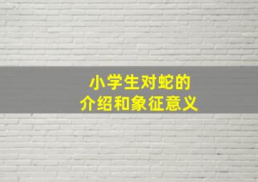 小学生对蛇的介绍和象征意义