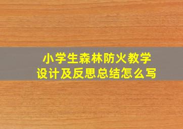 小学生森林防火教学设计及反思总结怎么写