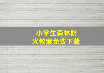 小学生森林防火教案免费下载