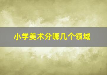 小学美术分哪几个领域