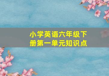 小学英语六年级下册第一单元知识点