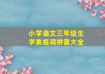 小学语文三年级生字表组词拼音大全