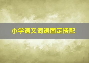 小学语文词语固定搭配