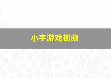 小宇游戏视频