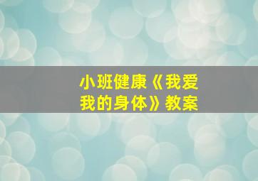 小班健康《我爱我的身体》教案