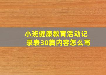 小班健康教育活动记录表30篇内容怎么写