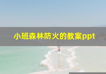 小班森林防火的教案ppt