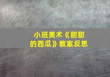 小班美术《甜甜的西瓜》教案反思