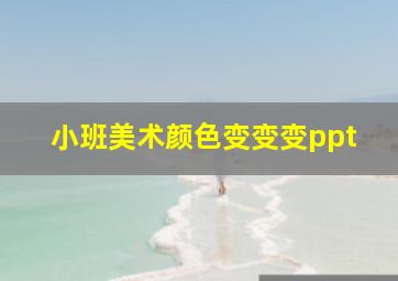 小班美术颜色变变变ppt