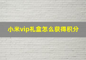 小米vip礼盒怎么获得积分