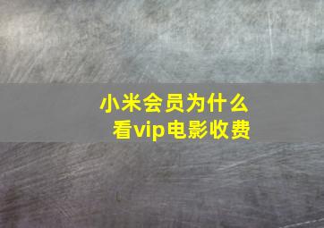 小米会员为什么看vip电影收费