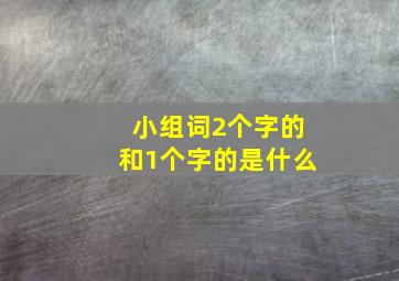 小组词2个字的和1个字的是什么