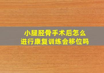 小腿胫骨手术后怎么进行康复训练会移位吗