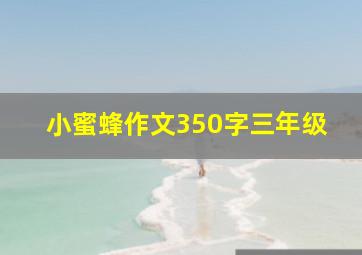 小蜜蜂作文350字三年级