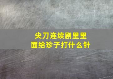 尖刀连续剧里里面给珍子打什么针