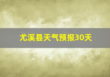 尤溪县天气预报30天