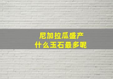 尼加拉瓜盛产什么玉石最多呢